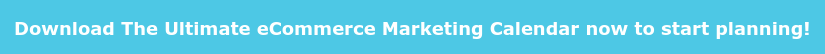 Download The Ultimate eCommerce Marketing Calendar now to start planning!